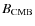 $B_{\rm CMB}$
