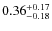 $\rm {0.36}_{-0.18}^{+0.17}$