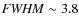 ${\it FWHM} \sim 3.8$