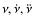 $\nu,\dot\nu,\ddot\nu$