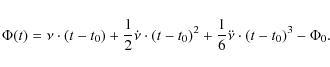 \begin{displaymath}\Phi(t)=\nu\cdot (t-t_0) + \frac{1}{2}\dot\nu\cdot (t-t_0)^2+\frac{1}{6}\ddot\nu\cdot (t-t_0)^3 - \Phi_0.
\end{displaymath}