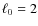 $\ell _0=2$