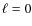 $\ell = 0$
