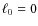 $\ell _0=0$