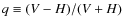 $q\equiv (V-H)/(V+H)$