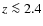 $z \la 2.4$