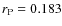 $r_{\rm P}=0.183$