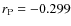 $r_{\rm P}=-0.299$