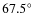 $67.5^{\circ}$