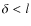 $\delta < l$