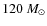 $120~M_{\odot}$