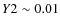 $Y2\sim 0.01$