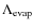 $\Lambda_{\rm evap}$