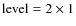 ${\rm level}=2\times 1$