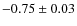 $-0.75 \pm 0.03$