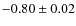 $-0.80 \pm 0.02$
