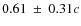 $0.61~\pm~ 0.31c$