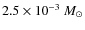 $2.5 \times 10^{-3}~M_{\odot}$