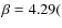 $\beta = 4.29($