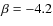$\beta =-4.2$