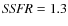 ${\it SSFR} = 1.3$