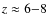 $z \approx 6{-}8$