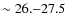 $\sim 26.{-}27.5$