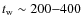 $t_{\rm w} \sim 200{-}400$