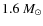 $1.6~M_{\odot}$