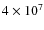 $4\times10^{\rm 7}$