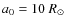 $a_{\rm0}=10~R_{\odot}$