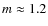 $m\approx1.2$