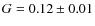 $G=0.12 \pm 0.01$