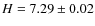 $H=7.29\pm 0.02$