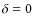 $\delta=0$