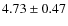 $4.73\pm0.47$