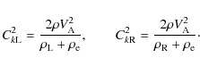 \begin{displaymath}C_{k{\rm L}}^2 = \frac{2\rho V_{\rm A}^2}{\rho_{\rm L} + \rho...
...2 = \frac{2\rho V_{\rm A}^2}{\rho_{\rm R} + \rho_{\rm e}}\cdot
\end{displaymath}