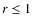 $r \leq 1$