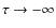 $\tau \to -\infty$