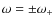 $\omega = \pm\omega_+$