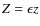 $Z = \epsilon z$