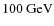 $100~{\rm GeV}$