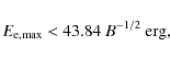 \begin{displaymath}E_{\rm e,\max}< 43.84~B^{-1/2}~{\rm erg,}
\end{displaymath}