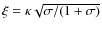 $\xi = \kappa \sqrt{\sigma / (1+\sigma)}$