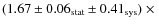 $(1.67 \pm 0.06_{\rm stat} \pm 0.41_{{\rm sys}}) ~\times\ $