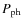 $P_{\rm ph}$