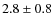 $2.8\pm 0.8$
