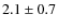 $2.1\pm 0.7$
