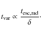 \begin{displaymath}
t_{{\rm var}} \propto \frac{t_{{\rm esc,rad}}}{\delta}\cdot
\end{displaymath}