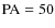 ${\rm PA}=50$